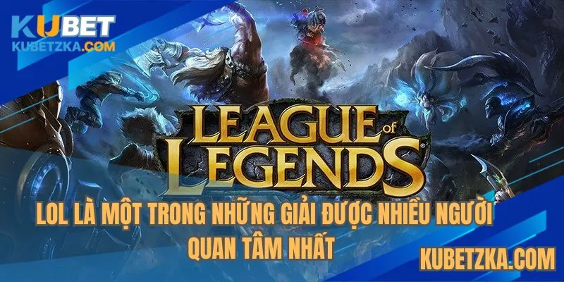 LOL là một trong những giải được nhiều người quan tâm nhất