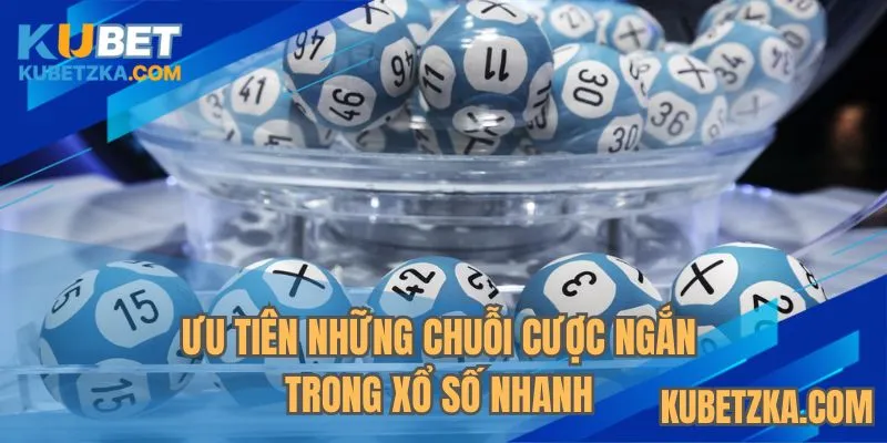 Ưu tiên những chuỗi cược ngắn trong xổ số nhanh